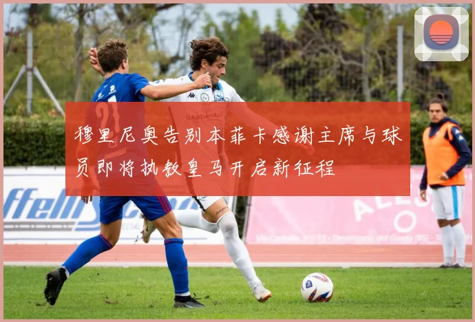 穆里尼奥告别本菲卡感谢主席与球员即将执教皇马开启新征程