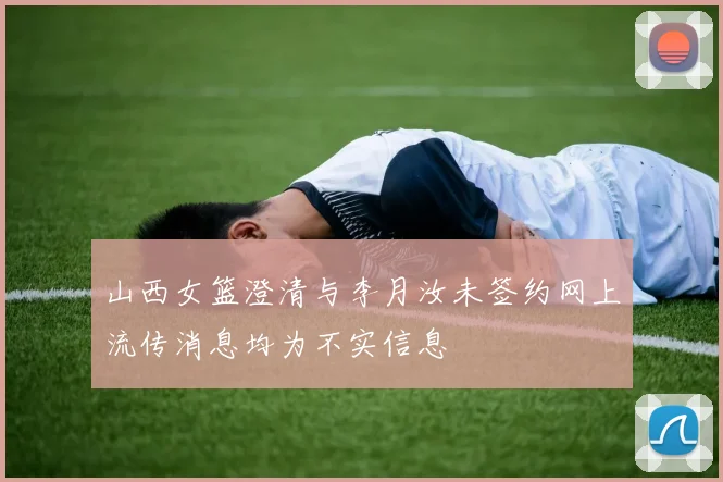 山西女篮澄清与李月汝未签约网上流传消息均为不实信息