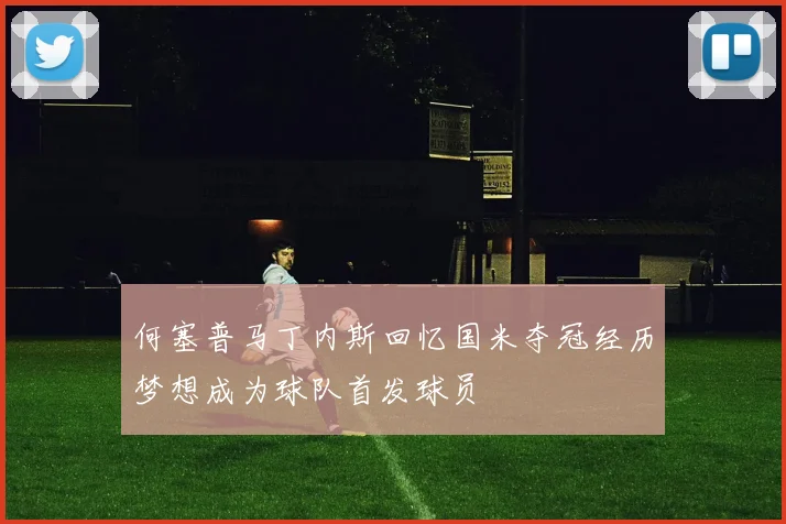 何塞普马丁内斯回忆国米夺冠经历梦想成为球队首发球员